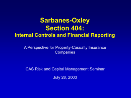 Sarbanes-Oxley Section 404: Internal Controls and Financial Reporting A Perspective for Property-Casualty Insurance Companies  CAS Risk and Capital Management Seminar July 28, 2003