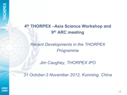 4th THORPEX –Asia Science Workshop and 9th ARC meeting Recent Developments in the THORPEX Programme  Jim Caughey, THORPEX IPO 31 October-3 November 2012, Kunming, China  1