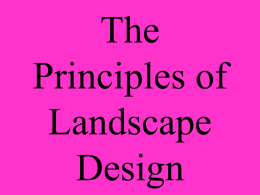 The Principles of Landscape Design What is Landscape Design? • Involves the union between nature and man’s built environment. • Includes aesthetics and function (beauty and practicality). •