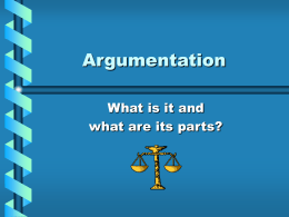 Argumentation What is it and what are its parts? Argumentation: What is it? • It is a reasoned, logical way of asserting the soundness of.