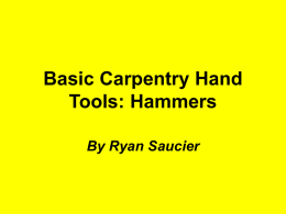Basic Carpentry Hand Tools: Hammers By Ryan Saucier Hammers • Various types • Used to drive nails, pull nails and adjust boards or move objects. •