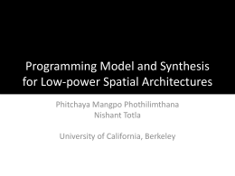 Programming Model and Synthesis for Low-power Spatial Architectures Phitchaya Mangpo Phothilimthana Nishant Totla University of California, Berkeley.