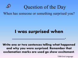 Question of the Day When has someone or something surprised you?  I was surprised when ______________________. Write one or two sentences telling what happened and.