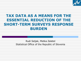 TAX DATA AS A MEANS FOR THE ESSENTIAL REDUCTION OF THE SHORT-TERM SURVEYS RESPONSE BURDEN Rudi Seljak, Metka Zaletel Statistical Office of the Republic of.