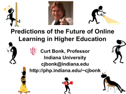 Predictions of the Future of Online Learning in Higher Education Curt Bonk, Professor Indiana University cjbonk@indiana.edu http://php.indiana.edu/~cjbonk.
