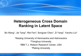 Heterogeneous Cross Domain Ranking in Latent Space Bo Wang1, Jie Tang2, Wei Fan3, Songcan Chen1, Zi Yang2, Yanzhu Liu4 1Nanjing  University of Aeronautics and.
