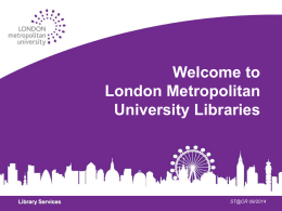 Welcome to London Metropolitan University Libraries  Library Services  ST@CR 09/2014 Want to get the best degree you possibly can? How we can help  London Met libraries have masses.