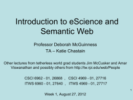 Introduction to eScience and Semantic Web Professor Deborah McGuinness TA – Katie Chastain Other lectures from tetherless world grad students Jim McCusker and Amar Viswanathan.