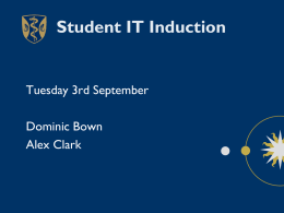 Student IT Induction  Tuesday 3rd September  Dominic Bown Alex Clark Welcome The IT Department, made up of the IT Manager, Dominic Bown, and the IT.