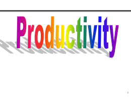 Productivity  Outputs Productivity = Inputs  • Single-factor measures – Output / (Single Input)  • All-factors measure – Output / (Total Inputs)