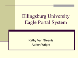 Ellingsburg University Eagle Portal System  Kathy Van Steenis Adrien Wright Why a Custom Portal is Important  Allows a customized view for individual users. 