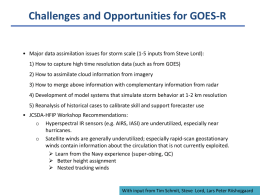 Challenges and Opportunities for GOES-R • Major data assimilation issues for storm scale (1-5 inputs from Steve Lord): 1) How to capture.
