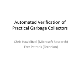 Automated Verification of Practical Garbage Collectors Chris Hawblitzel (Microsoft Research) Erez Petrank (Technion) 1/17