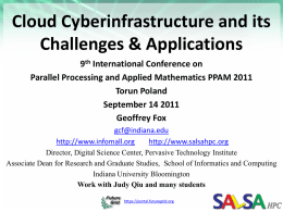 Cloud Cyberinfrastructure and its Challenges & Applications 9th International Conference on Parallel Processing and Applied Mathematics PPAM 2011 Torun Poland September 14 2011 Geoffrey Fox gcf@indiana.edu http://www.infomall.org http://www.salsahpc.org Director, Digital.