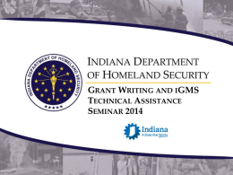 GRANT WRITING AND IGMS TECHNICAL ASSISTANCE SEMINAR 2014  IDHS: Leadership for a Safe and Secure Indiana.