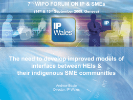 7th WIPO FORUM ON IP & SMEs (14th & 15th September 2009, Geneva)  The need to develop improved models of interface between HEIs.