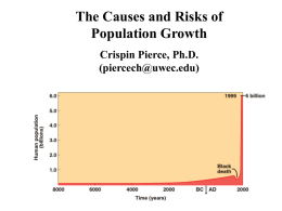 The Causes and Risks of Population Growth Crispin Pierce, Ph.D. (piercech@uwec.edu) “Unlike plagues of the dark ages or contemporary diseases we do not understand, the.