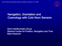 W.W. Hansen Experimental Physics Laboratory, Stanford, CA 94305  Navigation, Gravitation and Cosmology with Cold Atom Sensors  Atom Interferometry Group Stanford Center for Position, Navigation.