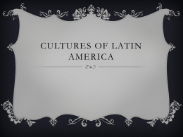 CULTURES OF LATIN AMERICA THE BLENDING OF ETHNIC GROUPS IN LATIN AMERICA AND THE CARIBBEAN • The cultures of Latin America are diverse.