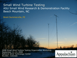 Small Wind Turbine Testing  ASU Small Wind Research & Demonstration Facility Beech Mountain, NC Brent Summerville, PE  2008 Small Wind Turbine Testing Organization Workshop September.