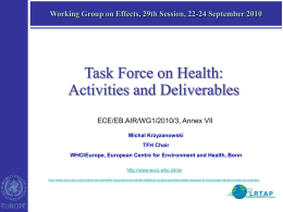 Working Group on Effects, 29th Session, 22-24 September 2010  Task Force on Health: Activities and Deliverables ECE/EB.AIR/WG1/2010/3, Annex VII Michal Krzyzanowski TFH Chair WHO/Europe, European Centre.