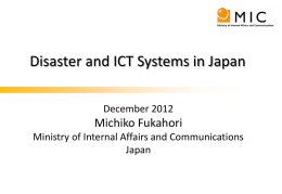 Disaster and ICT Systems in Japan December 2012  Michiko Fukahori Ministry of Internal Affairs and Communications Japan.