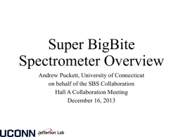 Super BigBite Spectrometer Overview Andrew Puckett, University of Connecticut on behalf of the SBS Collaboration Hall A Collaboration Meeting December 16, 2013