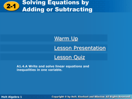 Solving Equations by by Solving Equations 2-1 2-1 Adding or Subtracting Adding or Subtracting  Warm Up Lesson Presentation  Lesson Quiz A1.4.A Write and solve linear equations and inequalities in one variable.  Holt Algebra.
