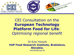 CEI Consultation on the European Technology Platform Food for Life: Optimising regional benefit Dr Kitti Németh VUP Food Research Institute, Bratislava, Slovakia. nemeth@vup.sk.