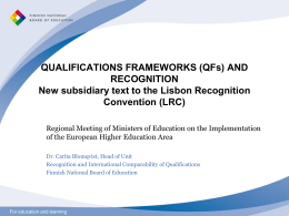 QUALIFICATIONS FRAMEWORKS (QFs) AND RECOGNITION New subsidiary text to the Lisbon Recognition Convention (LRC) Regional Meeting of Ministers of Education on the Implementation of the.