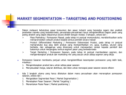 MARKET SEGMENTATION – TARGETING AND POSITIONING        Dalam melayani kebutuhan pasar konsumen dan pasar industri yang beraneka ragam dan praktek pembelian mereka yang.