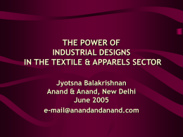 THE POWER OF INDUSTRIAL DESIGNS IN THE TEXTILE & APPARELS SECTOR Jyotsna Balakrishnan Anand & Anand, New Delhi June 2005 e-mail@anandandanand.com.