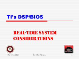 TI’s DSP/BIOS real-time SYSTEM considerations  6 November 2015  Dr. Veton Këpuska Objectives  • Define the topology of a common DSP system  • List factors involved in.