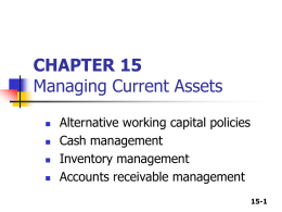 CHAPTER 15 Managing Current Assets       Alternative working capital policies Cash management Inventory management Accounts receivable management 15-1