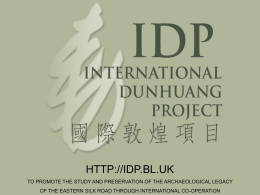 HTTP://IDP.BL.UK TO PROMOTE THE STUDY AND PRESERVATION OF THE ARCHAEOLOGICAL LEGACY OF THE EASTERN SILK ROAD THROUGH INTERNATIONAL CO-OPERATION.