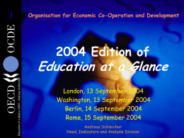 Organisation for Economic Co-Operation and Development  2004 Edition of  Education at a Glance 2004 – Andreas Schleicher  Education at a Glance London, 13 September.
