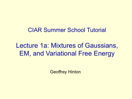 CIAR Summer School Tutorial  Lecture 1a: Mixtures of Gaussians, EM, and Variational Free Energy Geoffrey Hinton.