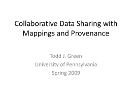 Collaborative Data Sharing with Mappings and Provenance Todd J. Green University of Pennsylvania Spring 2009