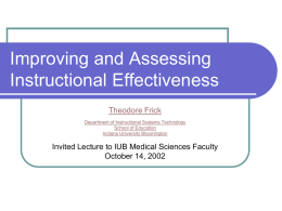 Improving and Assessing Instructional Effectiveness Theodore Frick Department of Instructional Systems Technology School of Education Indiana University Bloomington  Invited Lecture to IUB Medical Sciences Faculty October 14,