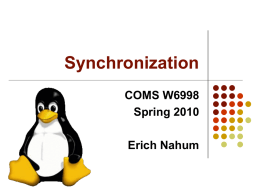 Synchronization COMS W6998 Spring 2010 Erich Nahum Kernel Synchronization         Can think of the kernel as a server  Concurrent requests are possible  Synchronization is (usually)