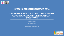 SPTECHCON SAN FRANCISCO 2014 CREATING A PRACTICAL AND CONSUMABLE GOVERNANCE PLAN FOR SHAREPOINT SOLUTIONS April 23, 2014 Sue Hanley www.susanhanley.com  ©2014 SUSAN HANLEY LLC.