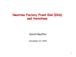 Neutrino Factory Front End (IDS) and Variations  David Neuffer November 23, 2010 Outline  Front End for the IDS Neutrino Factory  Using newer initial.