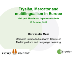 Fryslân, Mercator and multilingualism in Europe Visit prof. Honda and Japanese students  17 October, 2012  Cor van der Meer Mercator European Research Centre on Multilingualism and.