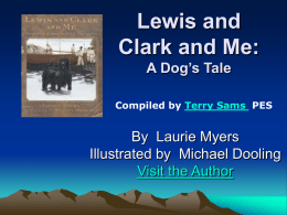 Lewis and Clark and Me: A Dog’s Tale Compiled by Terry Sams PES  By Laurie Myers Illustrated by Michael Dooling Visit the Author.