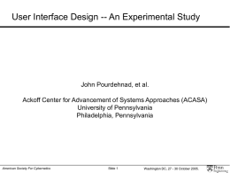 User Interface Design -- An Experimental Study  John Pourdehnad, et al.  Ackoff Center for Advancement of Systems Approaches (ACASA) University of Pennsylvania Philadelphia, Pennsylvania  American.