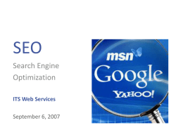 SEO Search Engine Optimization ITS Web Services  September 6, 2007 Definitions/Acronyms • • • •  SEO: Search Engine Optimization SEF: Search Engine Friendly SERP: Search Engine Results Page PR (Page Rank): Google.