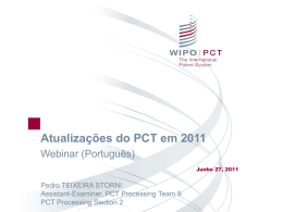 Atualizações do PCT em 2011 Webinar (Português) Junho 27, 2011  Pedro TEIXEIRA STORNI Assistant-Examiner, PCT Processing Team 9 PCT Processing Section 2