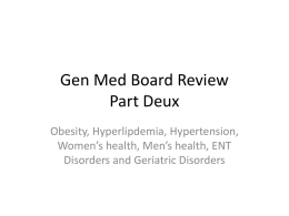 Gen Med Board Review Part Deux Obesity, Hyperlipdemia, Hypertension, Women’s health, Men’s health, ENT Disorders and Geriatric Disorders.