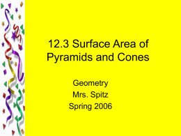 12.3 Surface Area of Pyramids and Cones Geometry Mrs. Spitz Spring 2006 Objectives/Assignment • Find the surface area of a pyramid. • Find the surface area.