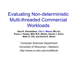 Evaluating Non-deterministic Multi-threaded Commercial Workloads Alaa R. Alameldeen, Carl J. Mauer, Min Xu, Pacia J.